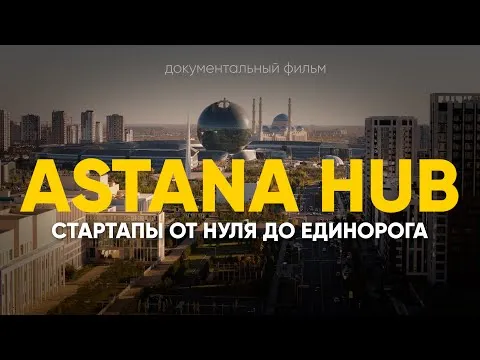 Экосистема Astana Hub: стартапы от нуля до единорога